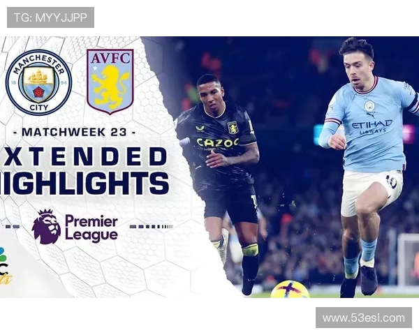 英超焦点战阿斯顿维拉对决曼城全程直播看点解析阵容走势前瞻与赛况解读 英超焦点战阿斯顿维拉对决曼城全程直播看点解析阵容走势前瞻与赛况解读